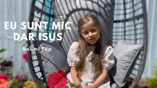 Eu sunt mic dar Isus | Naomi Pop