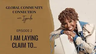 The Global Community Connection - Ep. 2 - I Am Laying Claim To...