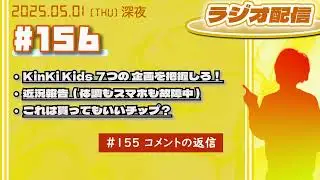 2025年05月01日【ラジオ配信】(#156) KinKi Kids ７つの 企画を把握しろ！／ 近況報告 (体調もスマホも故障中) ／ これは貰ってもいいチップ？