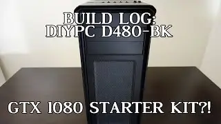DIYPC D480-BK Build Log | GTX 1080 Starter Kit?