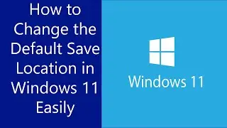 How to Change the Default Save Location in Windows 11 Easily