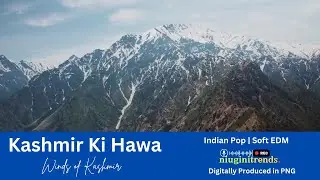 Kashmir Ki Hawa (Winds of Kashmir) Kashmir Region, India | Indian Pop, Soft EDM