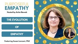 The Evolution of Empathy Ft. Dr. Susan Lanzoni Purposeful Empathy Hosted by Anita Nowak