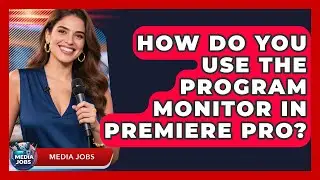 How Do You Use The Program Monitor In Premiere Pro? - Media Jobs