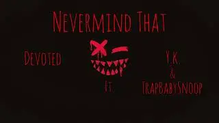 Devoted - Nevermind That ft. Y.K. & TrapBabySnoop