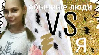 Обычные люди vs я