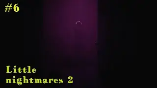 Прохождение LITTLE NIGHTMARES 2 ► ЖУТКИЙ ТОЩИЙ ЧЕЛОВЕК ИЗ ТЕЛЕКА #6