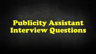 Publicity Assistant Interview Questions