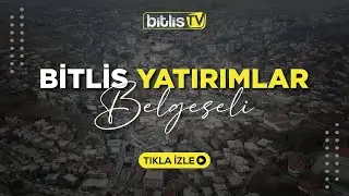 Bitlis Yatırımlar Belgeseli 