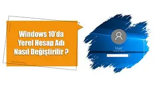 Windows 10'da Yerel hesap Adı Nasıl Değiştirilir?
