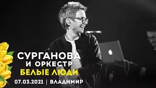 Сурганова и Оркестр - Белые люди (Владимир, 07.03.2021)