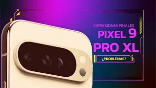 Google Pixel 9 Pro XL impresiones finales.