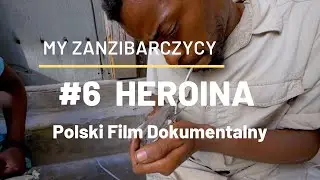 cz. 6/9 HEROINA - My Zanzibarczycy - POLSKI FILM DOKUMENTALNY [NAPISY PL]