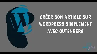 Créer son article sur Wordpress simplement avec Gutenberg