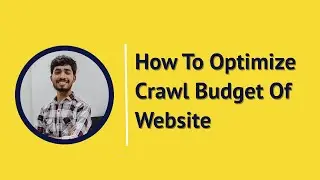 How to Optimize Crawl Budget of Your Website | SEO Advance Guide