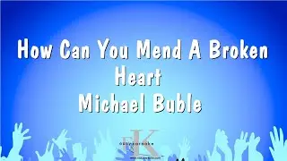 How Can You Mend A Broken Heart  - Michael Buble (Karaoke Version)