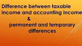 Taxable income and accounting income & permanent and temporary differences.