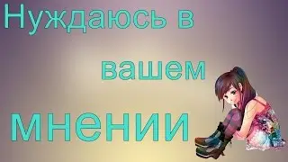 Нуждаюсь в вашем мнении.