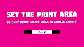 Set the Print Area to Only Print Select Cells in Google Sheets  - (0Part 01)