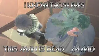 I Know Those eyes/this man is dead (MMD DL)