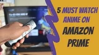 5 MUST WATCH AMAZON PRIME ANIME