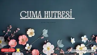 CUMA HUTBESİ - 23 AĞUSTOS 2024