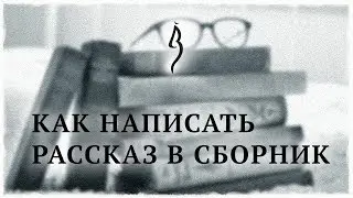 Как написать рассказ для сборника | Писательская кухня #1