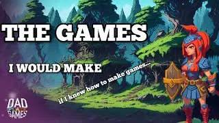 The Games I would make... If I knew how to!