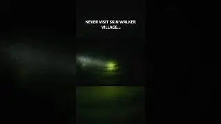 WHY YOU SHOULD NEVER VISIT THE SKIN WALKER VILLAGE  