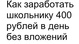 Как заработать 400 рублей школьнику без вложений