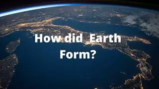 How Did Earth Form ?