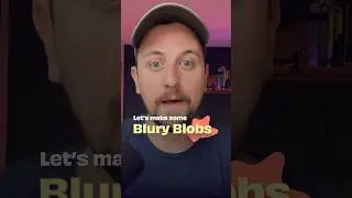 Let’s make some Blury Blobs 