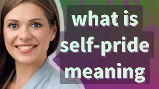 Self-pride | meaning of Self-pride