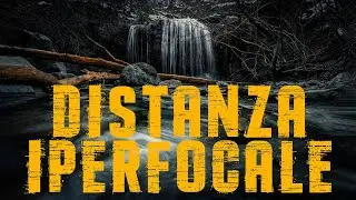 #5 DISTANZA IPERFOCALE - CORSO DI FOTOGRAFIA DI PAESAGGIO