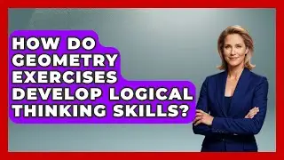 How Do Geometry Exercises Develop Logical Thinking Skills? - All About Geometry