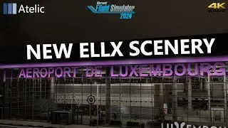 MSFS 2024 | New ATELIC Luxembourg Airport Scenery (ELLX) - 4K