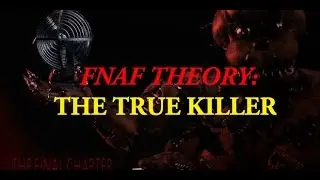 Five Nights at Freddy's Theory: The TRUE killer is...