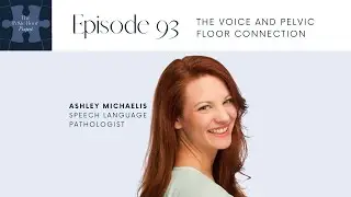 Ep 93 PFPP - The Voice & Pelvic Floor Connection with Speech Language Pathologist, Ashley Michaelis