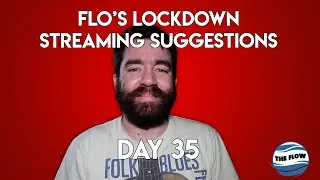 Flo's Lockdown Streaming Suggestions - Day 35