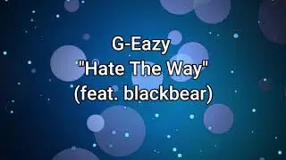HATE THE WAY ~G EAZY FT. BLACKBEAR (LYRICAL VIDEO)