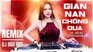 Nhạc Đời Remix - Gian Nan Chóng Qua Remix x DJ Bảo Kim 🔥Nữ DJ Xinh Đẹp Siêu Phẩm | HL Entertainment