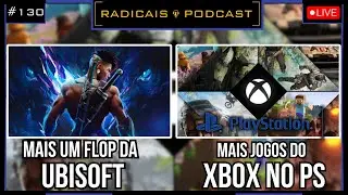 🎙️Ubisoft fecha estúdio e mais XBOX no PLAYSTATION | RADICAIS PODCAST #130