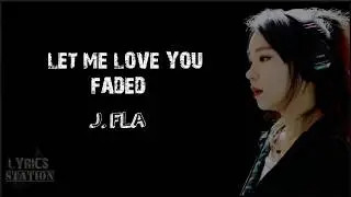 Lyrics: J.Fla - Let Me Love You, Faded Mashup