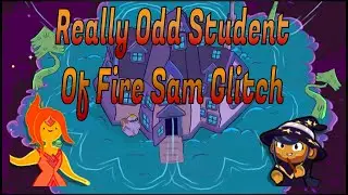 Weird and Strange Student Of Fire Sam Glitch! (Battd Bloons Adventure Time TD)