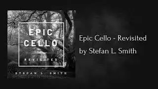 Epic Cello - Revisited by Stefan L. Smith (AUDIO)