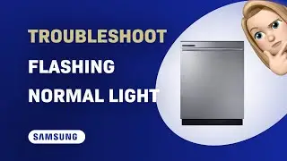 How to Troubleshoot Flashing Normal Light on Samsung DW80M2020US
