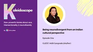 Being neurodivergent from an Indian cultural perspective, Aditi Gangrade : Kaleidoscope Episode 1