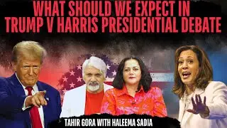 Trump vs. Harris Presidential Debate and Tahir Gora with Haleema Sadia