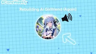 Making AI Girlfriend so I don’t have to get one (again) | #ConsWeekly Ep. 4