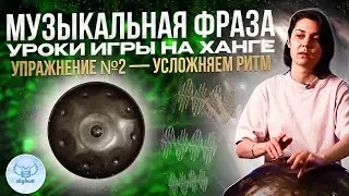 Музыкальная Фраза — Уроки Игры на Ханге (Упражнение №2 — Усложняем Ритм)